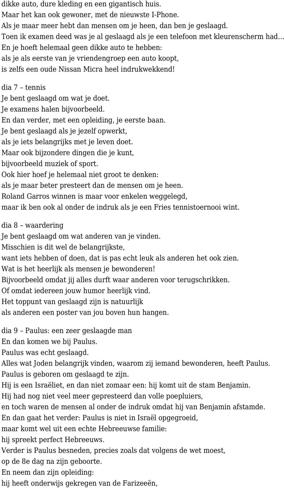 oude Nissan Micra heel indrukwekkend! dia 7 tennis Je bent geslaagd om wat je doet. Je examens halen bijvoorbeeld. En dan verder, met een opleiding, je eerste baan.