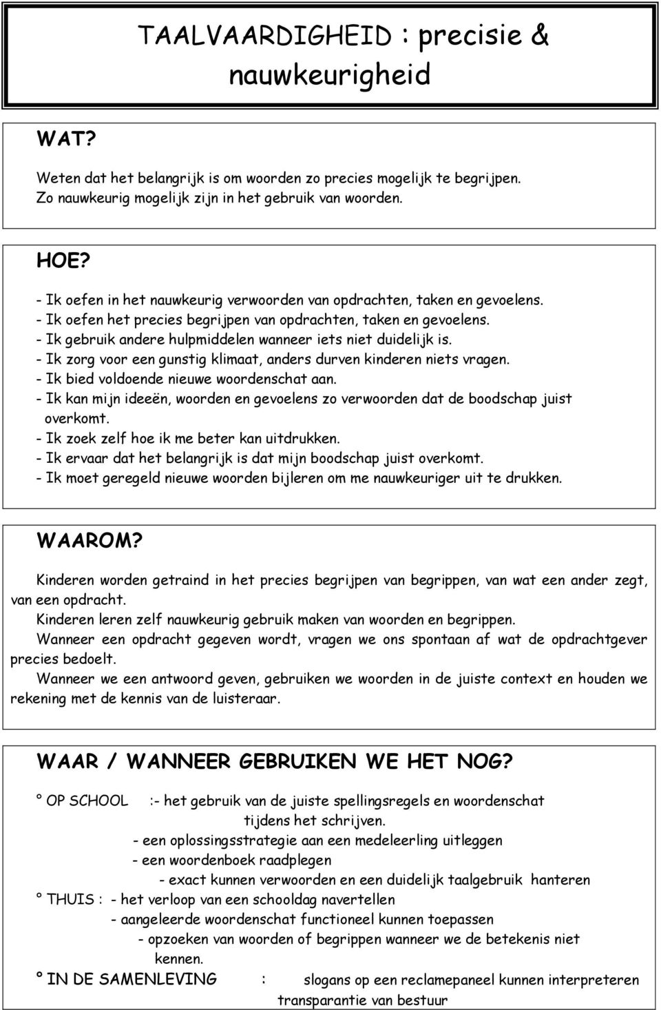 - Ik gebruik andere hulpmiddelen wanneer iets niet duidelijk is. - Ik zorg voor een gunstig klimaat, anders durven kinderen niets vragen. - Ik bied voldoende nieuwe woordenschat aan.