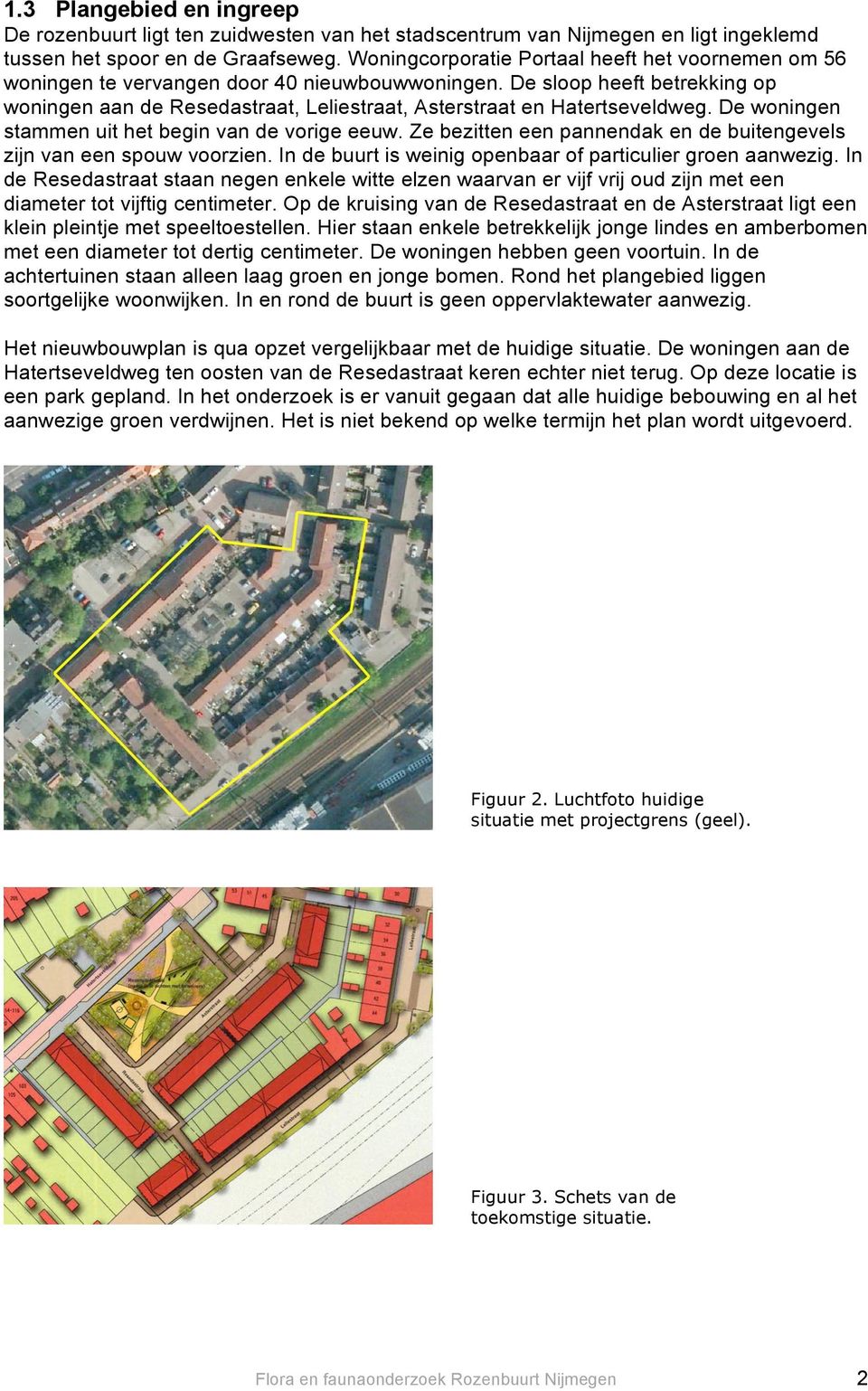 De sloop heeft betrekking op woningen aan de Resedastraat, Leliestraat, Asterstraat en Hatertseveldweg. De woningen stammen uit het begin van de vorige eeuw.