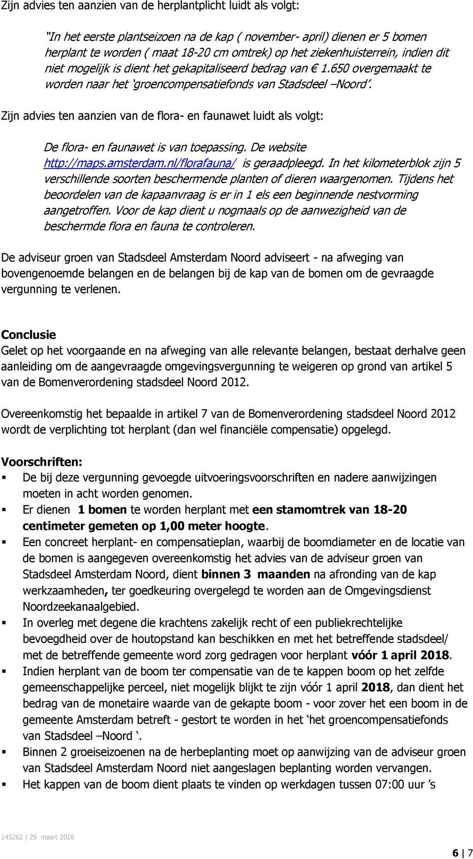 Zijn advies ten aanzien van de flora- en faunawet luidt als volgt: De flora- en faunawet is van toepassing. De website http://maps.amsterdam.nl/florafauna/ is geraadpleegd.