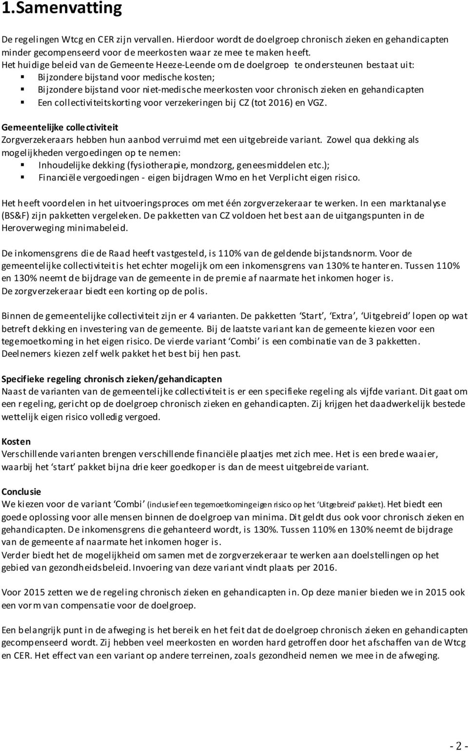 zieken en gehandicapten Een collectiviteitskorting voor verzekeringen bij CZ (tot 2016) en VGZ. Gemeentelijke collectiviteit Zorgverzekeraars hebben hun aanbod verruimd met een uitgebreide variant.