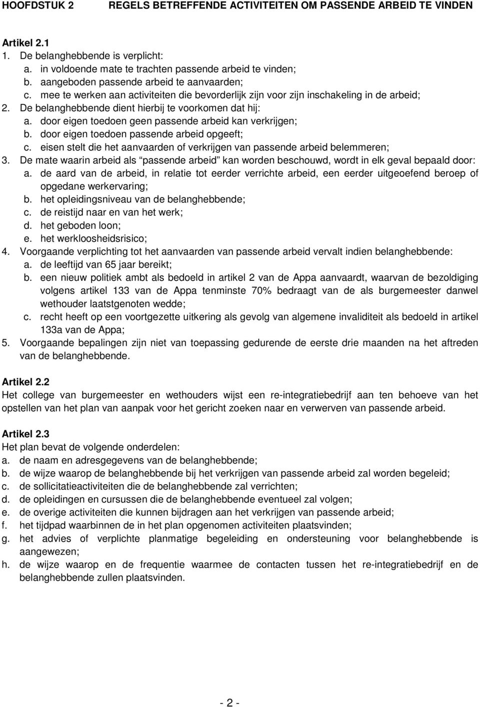 door eigen toedoen geen passende arbeid kan verkrijgen; b. door eigen toedoen passende arbeid opgeeft; c. eisen stelt die het aanvaarden of verkrijgen van passende arbeid belemmeren; 3.