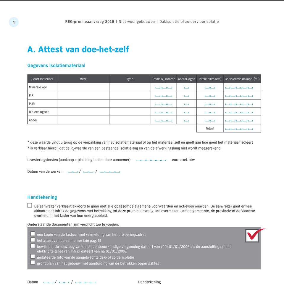 (m 2 ) Minerale wol,, PIR,, PUR,, Bio-ecologisch,, Ander,, Totaal, * deze waarde vindt u terug op de verpakking van het isolatiemateriaal of op het materiaal zelf en geeft aan hoe goed het materiaal