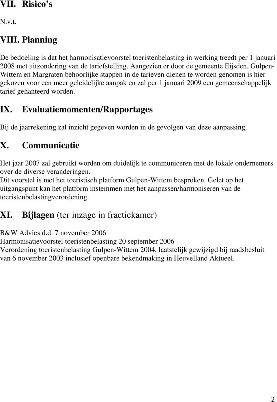 2009 een gemeenschappelijk tarief gehanteerd worden. IX. Evaluatiemomenten/Rapportages Bij de jaarrekening zal inzicht gegeven worden in de gevolgen van deze aanpassing. X.