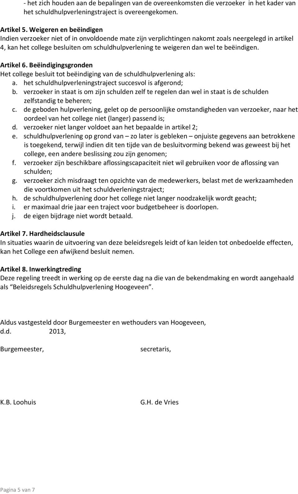 beëindigen. Artikel 6. Beëindigingsgronden Het college besluit tot beëindiging van de schuldhulpverlening als: a. het schuldhulpverleningstraject succesvol is afgerond; b.