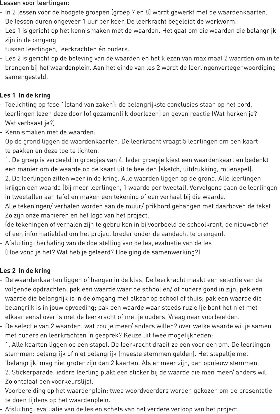 - Les 2 is gericht op de beleving van de waarden en het kiezen van maximaal 2 waarden om in te brengen bij het waardenplein. Aan het einde van les 2 wordt de leerlingenvertegenwoordiging samengesteld.