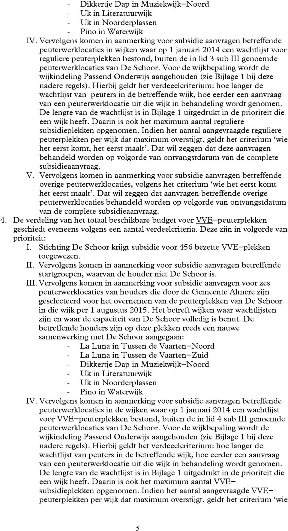 genoemde peuterwerklocaties van De Schoor. Voor de wijkbepaling wordt de wijkindeling Passend Onderwijs aangehouden (zie Bijlage 1 bij deze nadere regels).