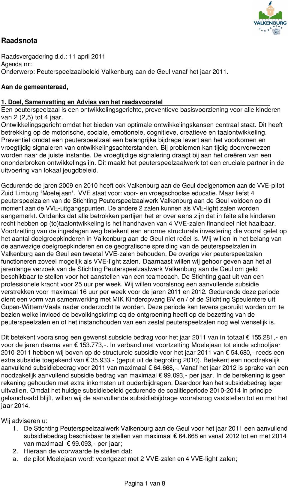 Ontwikkelingsgericht omdat het bieden van optimale ontwikkelingskansen centraal staat. Dit heeft betrekking op de motorische, sociale, emotionele, cognitieve, creatieve en taalontwikkeling.