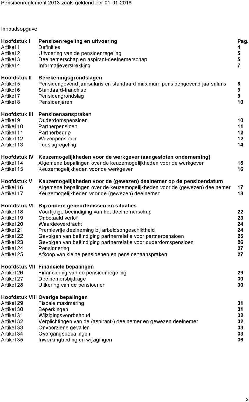 Artikel 5 Pensioengevend jaarsalaris en standaard maximum pensioengevend jaarsalaris 8 Artikel 6 Standaard-franchise 9 Artikel 7 Pensioengrondslag 9 Artikel 8 Pensioenjaren 10 Hoofdstuk III