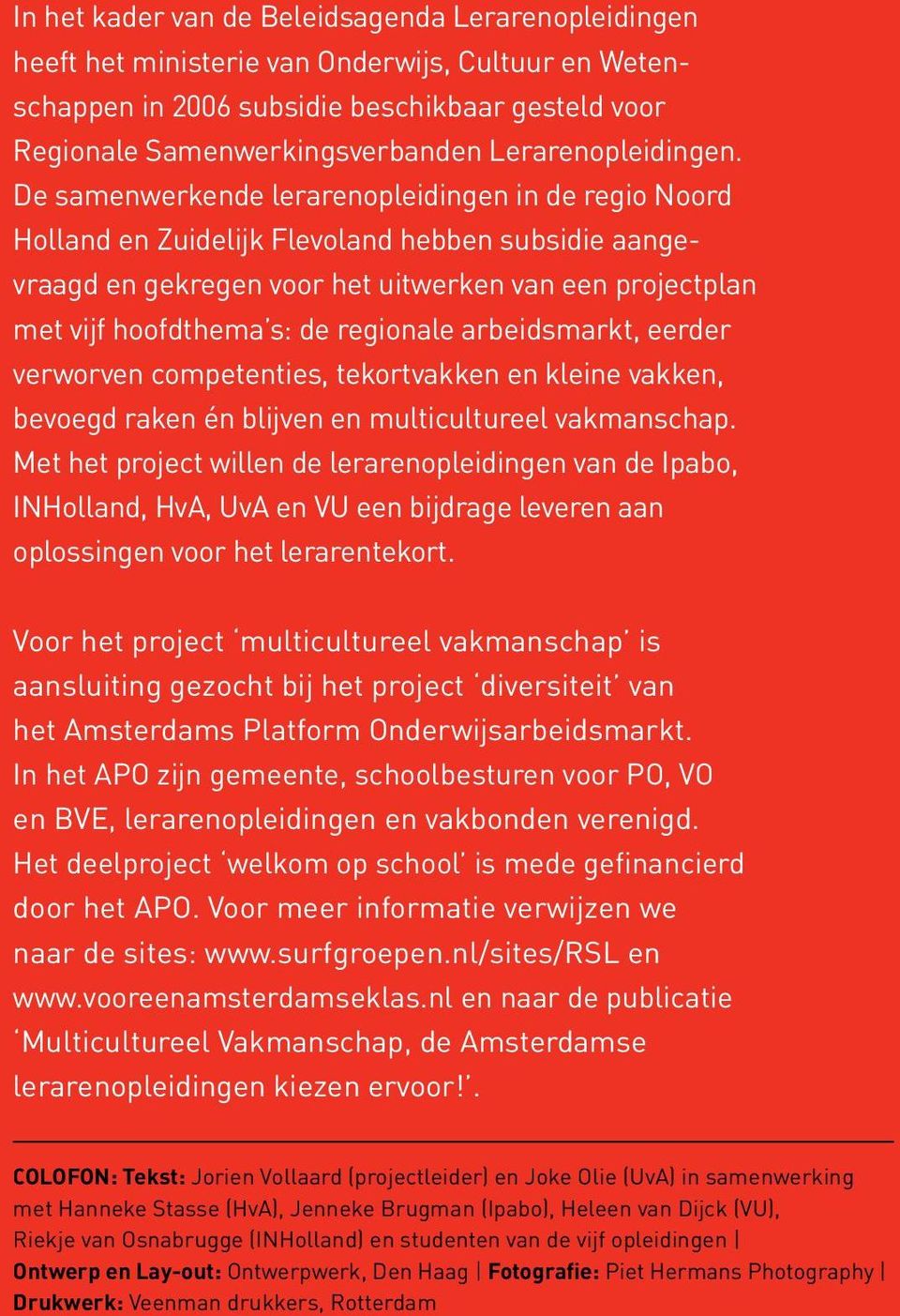 De samenwerkende lerarenopleidingen in de regio Noord Holland en Zuidelijk Flevoland hebben subsidie aangevraagd en gekregen voor het uitwerken van een projectplan met vijf hoofdthema s: de regionale