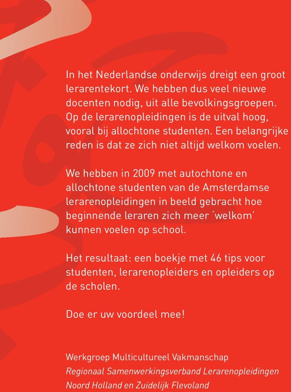 We hebben in 2009 met autochtone en allochtone studenten van de Amsterdamse lerarenopleidingen in beeld gebracht hoe beginnende leraren zich meer welkom kunnen voelen op