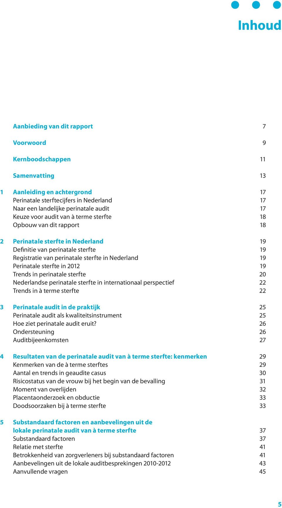 Perinatale sterfte in 2012 19 Trends in perinatale sterfte 20 Nederlandse perinatale sterfte in internationaal perspectief 22 Trends in à terme sterfte 22 3 Perinatale audit in de praktijk 25