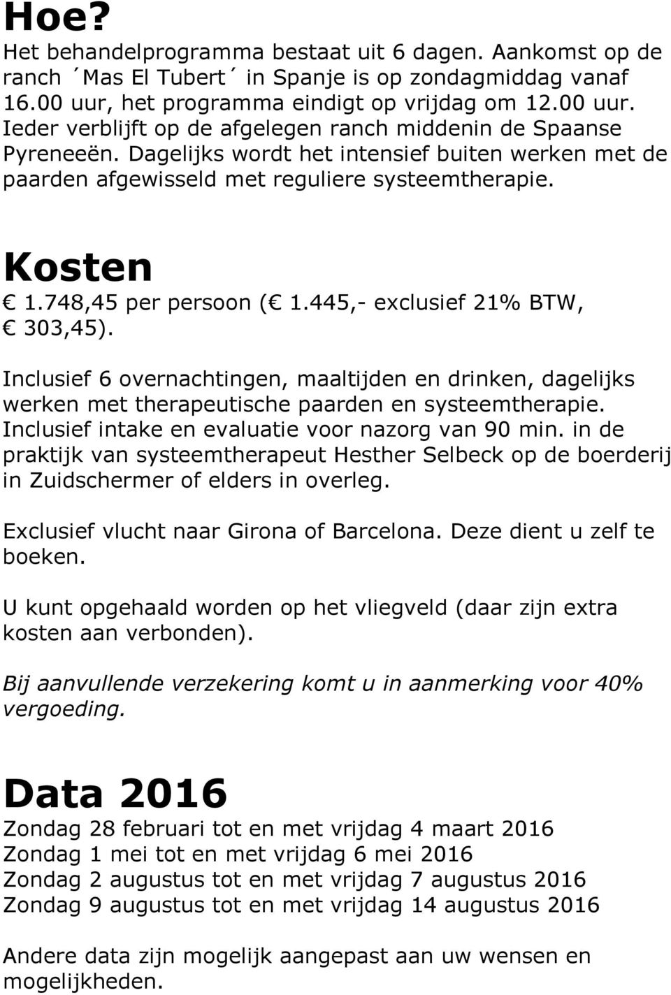 Inclusief 6 overnachtingen, maaltijden en drinken, dagelijks werken met therapeutische paarden en systeemtherapie. Inclusief intake en evaluatie voor nazorg van 90 min.