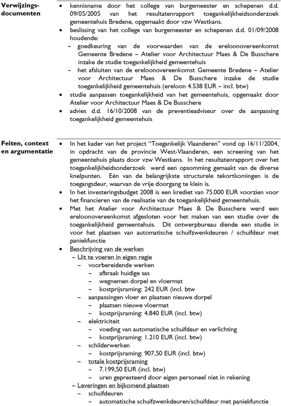 d. 01/09/2008 houdende: goedkeuring van de voorwaarden van de ereloonovereenkomst Gemeente Bredene Atelier voor Architectuur Maes & De Busschere inzake de studie toegankelijkheid gemeentehuis het
