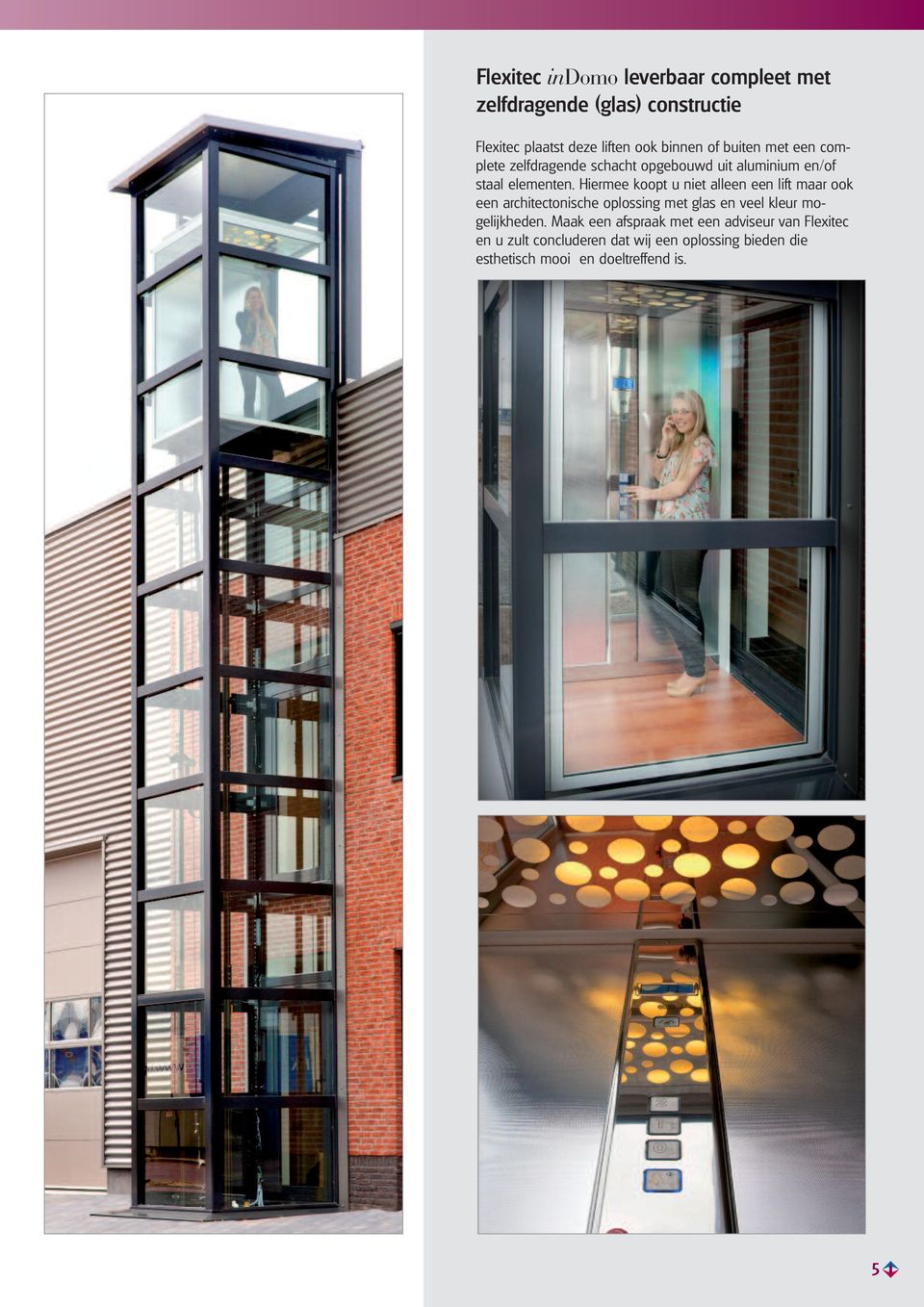 Hiermee koopt u niet alleen een lift maar ook een architectonische oplossing met glas en veel kleur mogelijkheden.