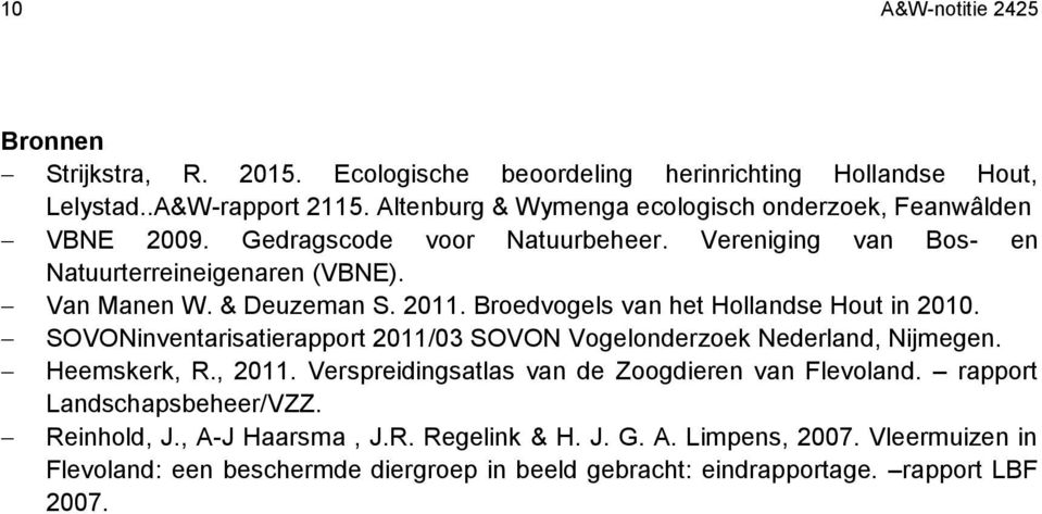2011. Broedvogels van het Hollandse Hout in 2010. SOVONinventarisatierapport 2011/03 SOVON Vogelonderzoek Nederland, Nijmegen. Heemskerk, R., 2011.