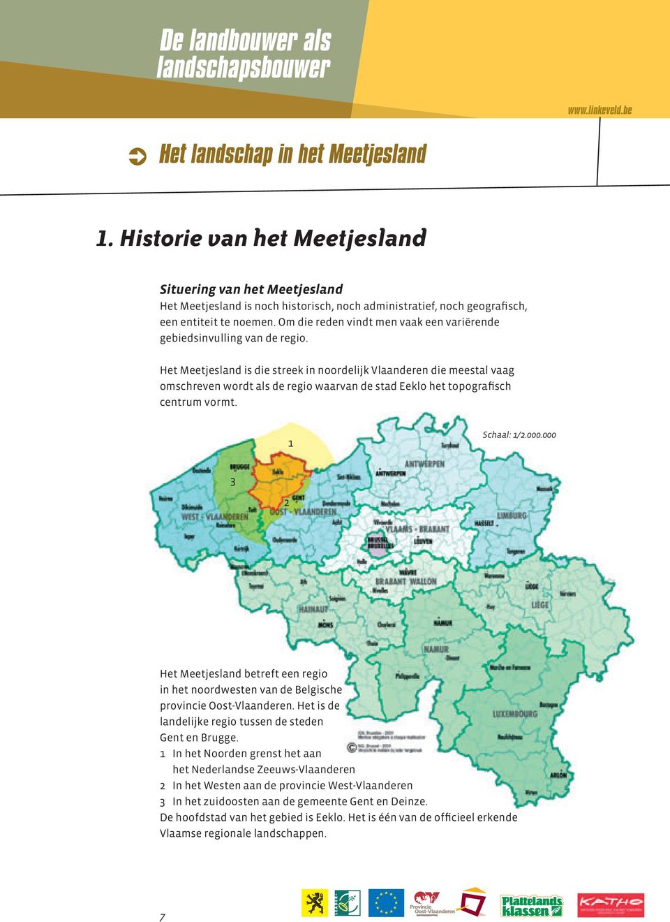 Het Meetjesland is die streek in noordelijk Vlaanderen die meestal vaag omschreven wordt als de regio waarvan de stad Eeklo het topografisch centrum vormt. 1 Schaal: 1/2.000.