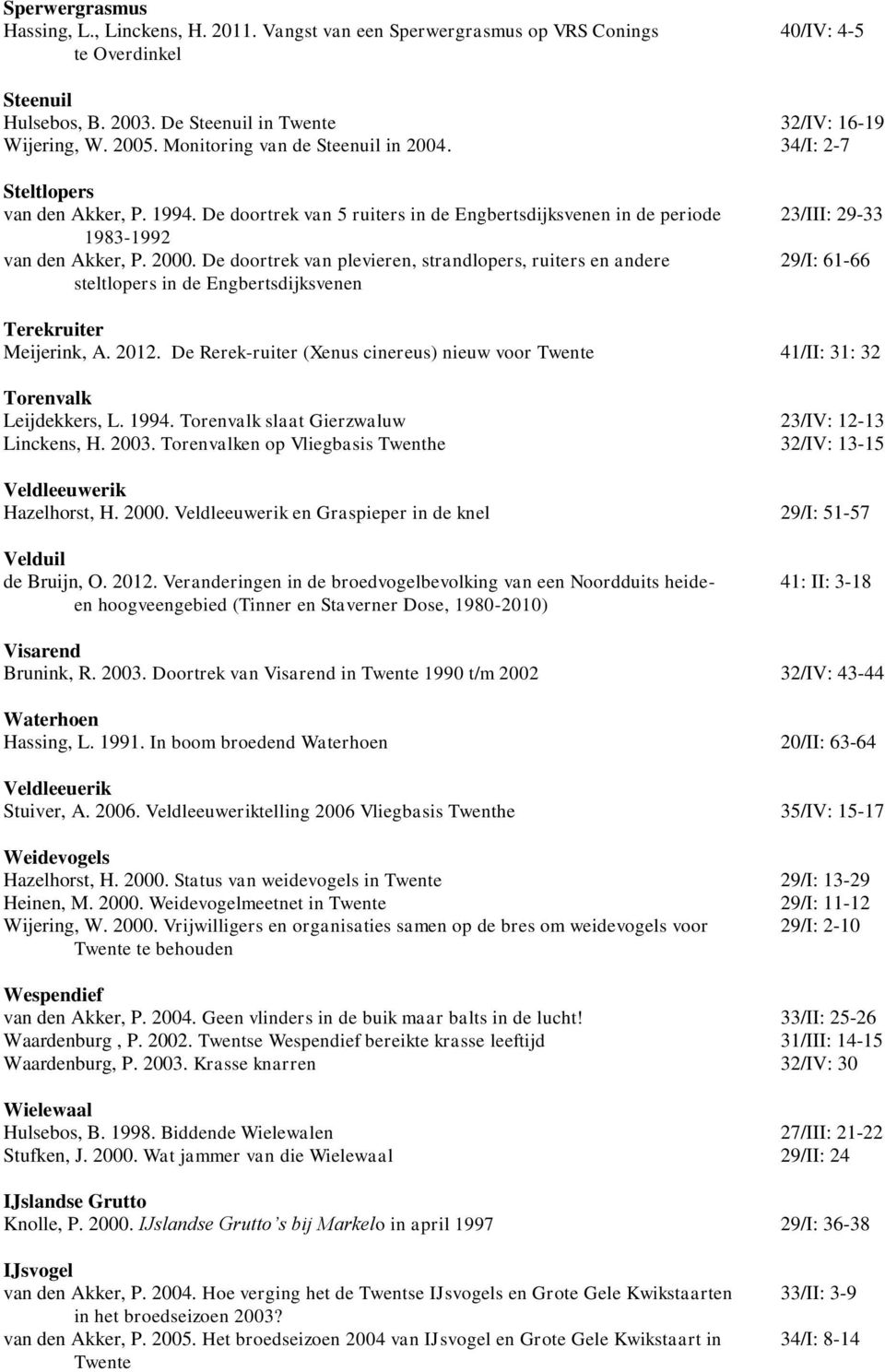 De doortrek van plevieren, strandlopers, ruiters en andere 29/I: 61-66 steltlopers in de Engbertsdijksvenen Terekruiter Meijerink, A. 2012.