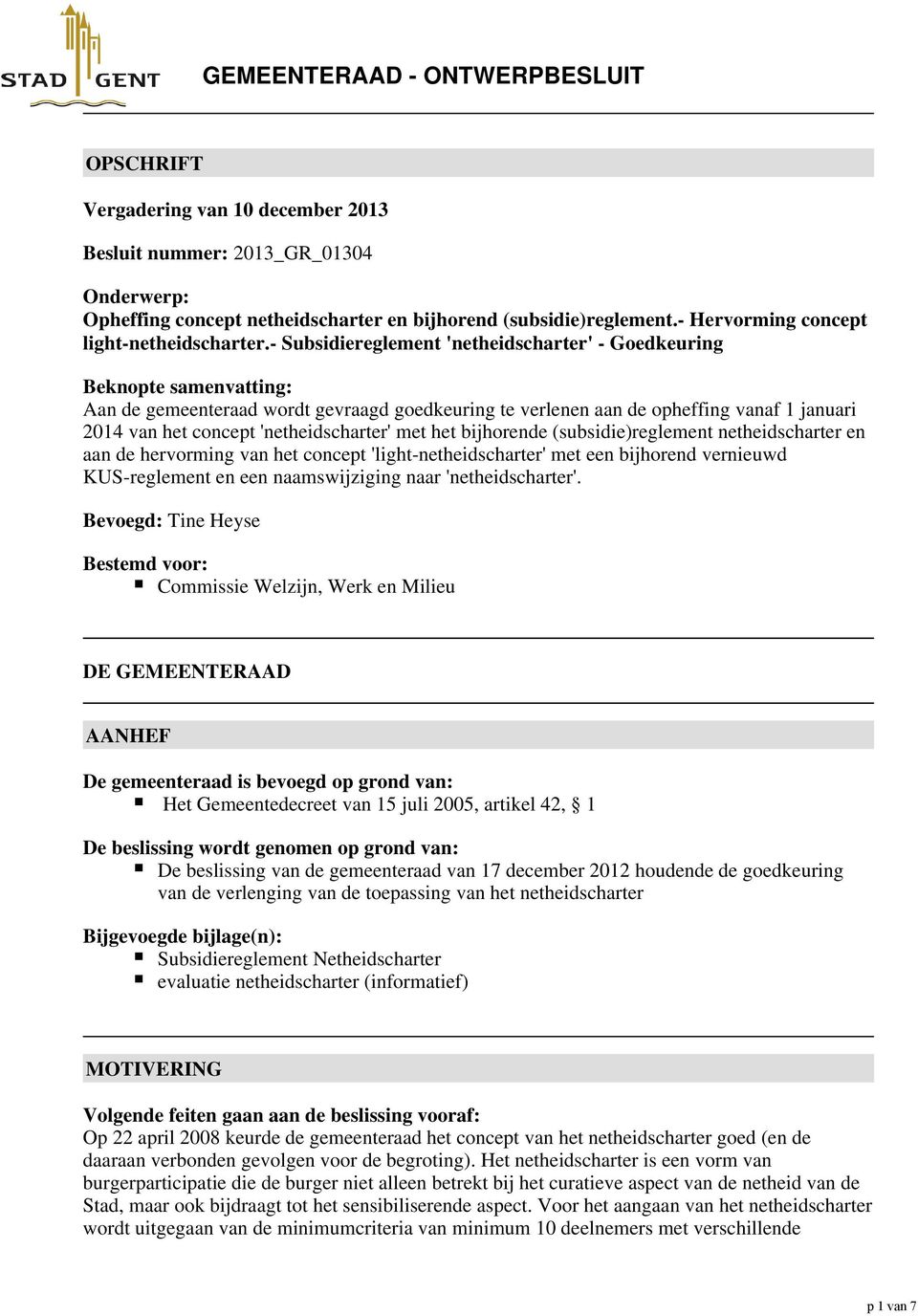 - Subsidiereglement 'netheidscharter' - Goedkeuring Beknopte samenvatting: Aan de gemeenteraad wordt gevraagd goedkeuring te verlenen aan de opheffing vanaf 1 januari 2014 van het concept