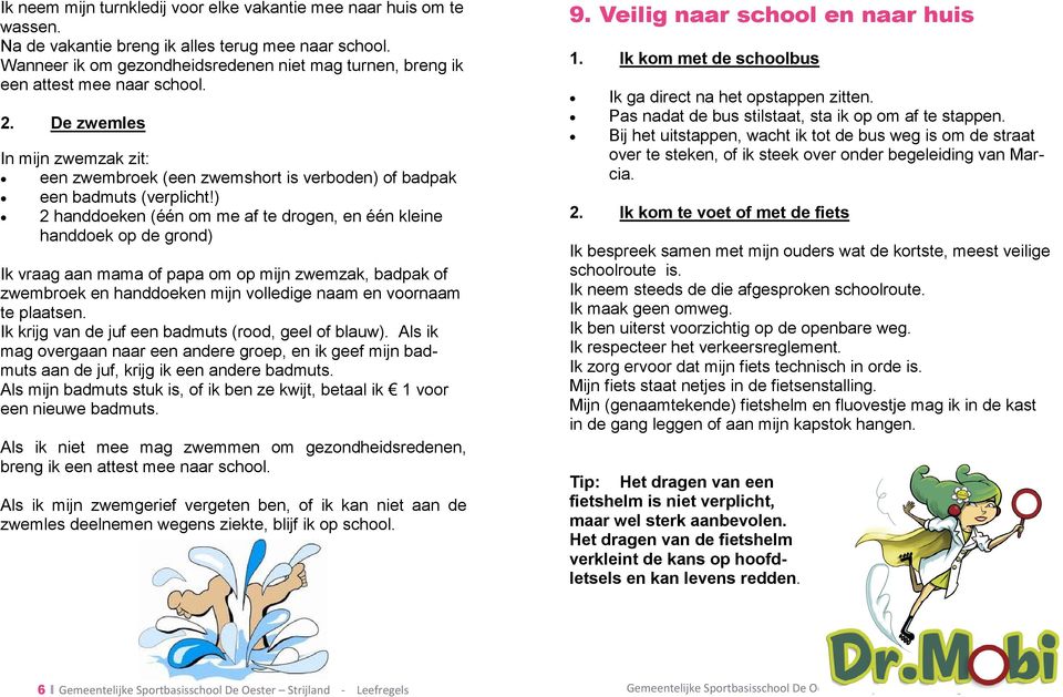 ) 2 handdoeken (één om me af te drogen, en één kleine handdoek op de grond) Ik vraag aan mama of papa om op mijn zwemzak, badpak of zwembroek en handdoeken mijn volledige naam en voornaam te plaatsen.