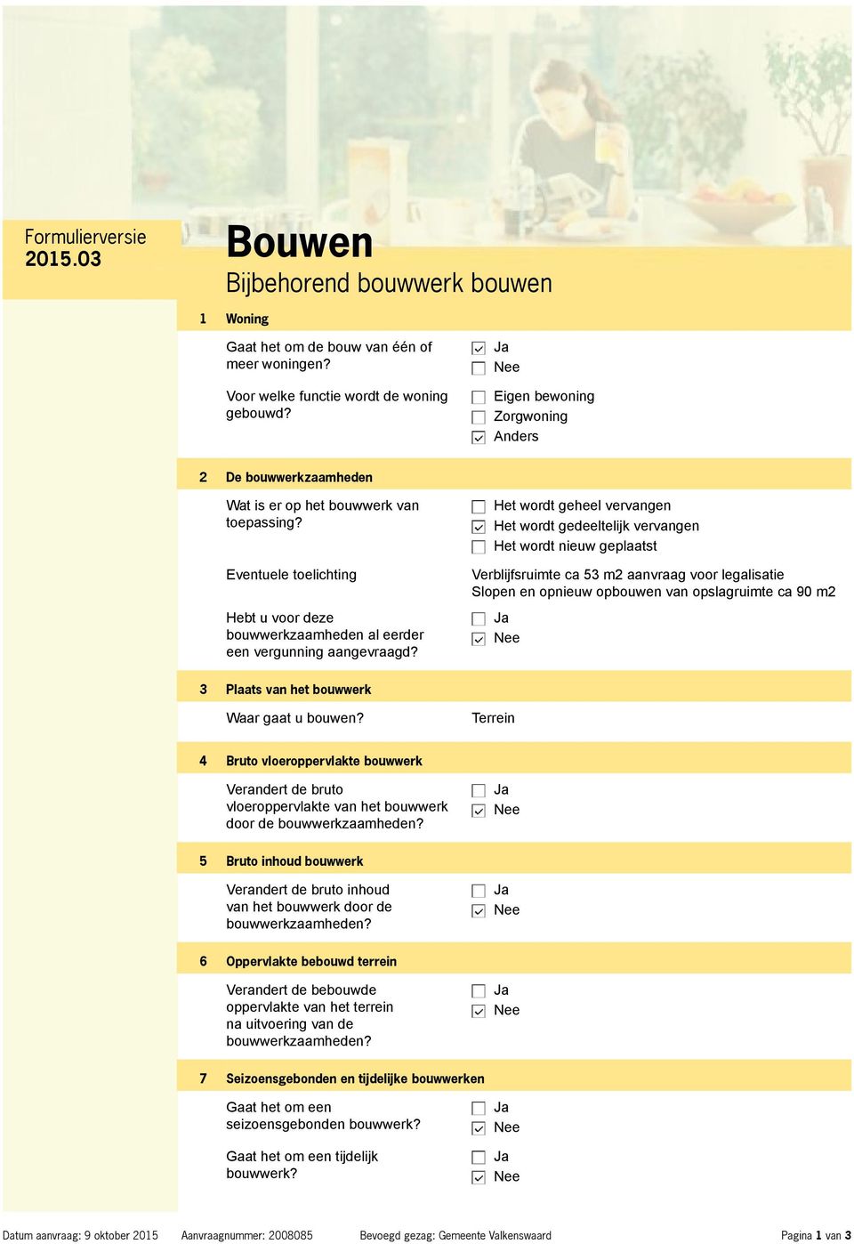 Het wordt geheel vervangen Het wordt gedeeltelijk vervangen Het wordt nieuw geplaatst Verblijfsruimte ca 53 m2 aanvraag voor legalisatie Slopen en opnieuw opbouwen van opslagruimte ca 90 m2 3 Plaats