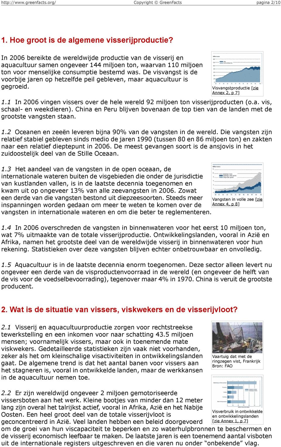 De visvangst is de voorbije jaren op hetzelfde peil gebleven, maar aquacultuur is gegroeid. Visvangstproductie [zie Annex 2, p 7] 1.