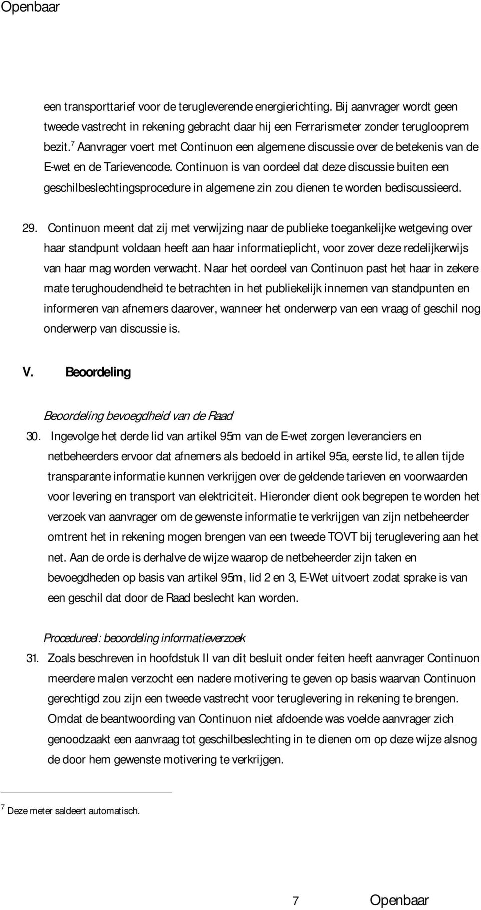 Continuon is van oordeel dat deze discussie buiten een geschilbeslechtingsprocedure in algemene zin zou dienen te worden bediscussieerd. 29.