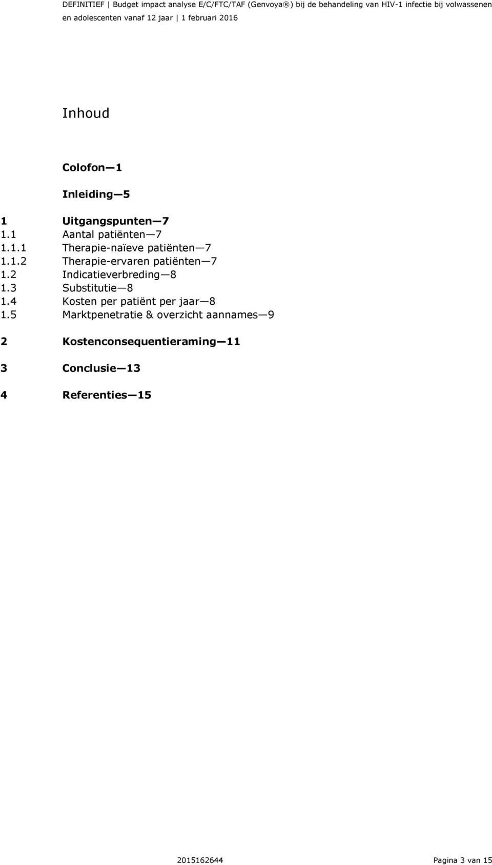 1.2 Therapie-ervaren patiënten 7 1.2 Indicatieverbreding 8 1.3 Substitutie 8 1.4 Kosten per patiënt per jaar 8 1.