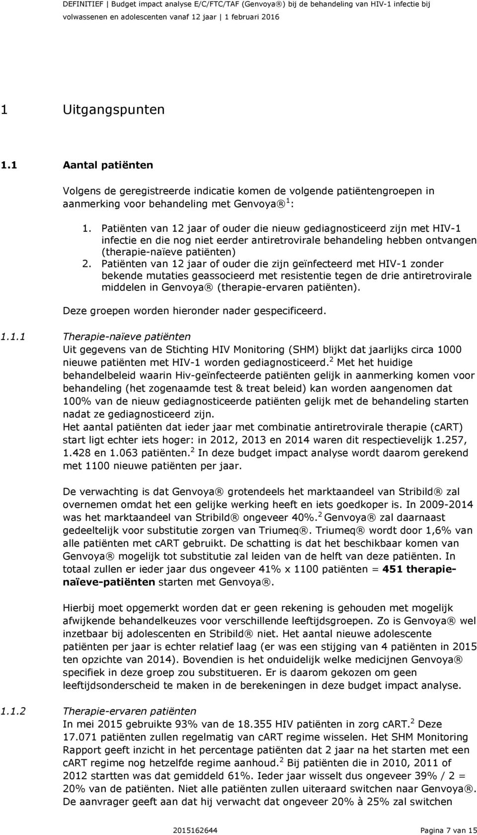 Patiënten van 12 jaar of ouder die nieuw gediagnosticeerd zijn met HIV-1 infectie en die nog niet eerder antiretrovirale behandeling hebben ontvangen (therapie-naïeve patiënten) 2.