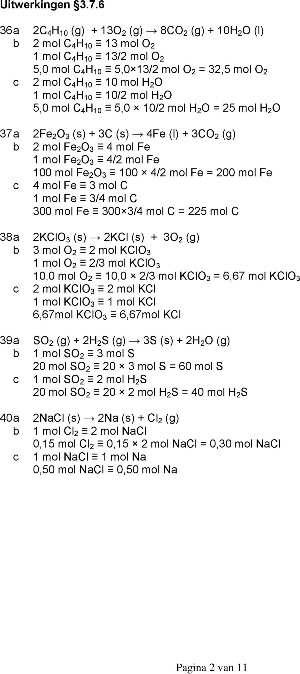 4 H 10 10/2 mol H 2 O 5,0 mol C 4 H 10 5,0 10/2 mol H 2 O = 25 mol H 2 O 37 a 2Fe 2 O 3 (s) + 3C (s) 4Fe (l) + 3CO 2 (g) b 2 mol Fe 2 O 3 4 mol Fe 1 mol Fe 2 O 3 4/2 mol Fe 100 mol Fe 2 O 3 100 4/2