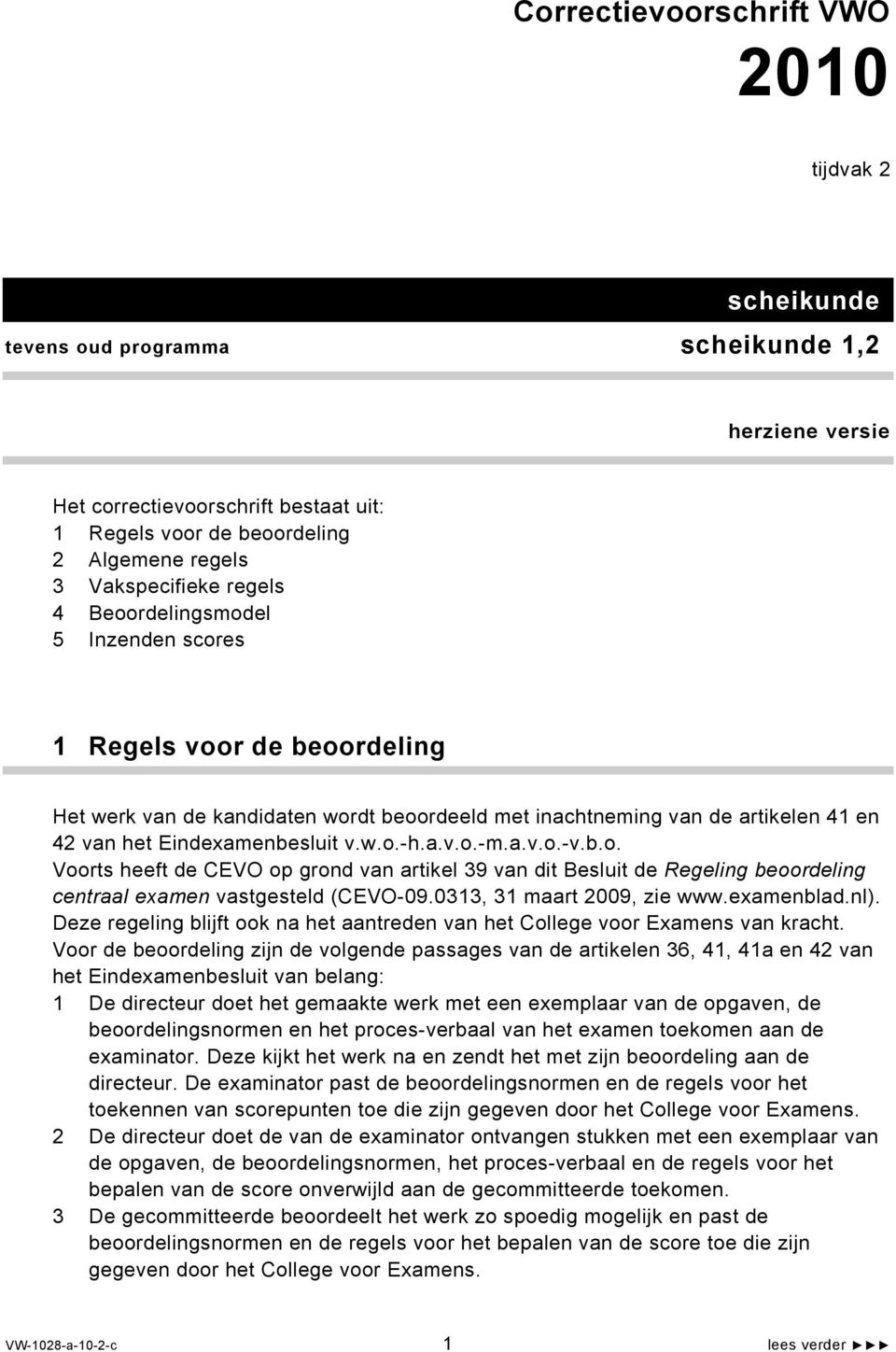 v.w.o.-h.a.v.o.-m.a.v.o.-v.b.o. Voorts heeft de CEV op grond van artikel 39 van dit Besluit de Regeling beoordeling centraal examen vastgesteld (CEV-09.0313, 31 maart 2009, zie www.examenblad.nl).