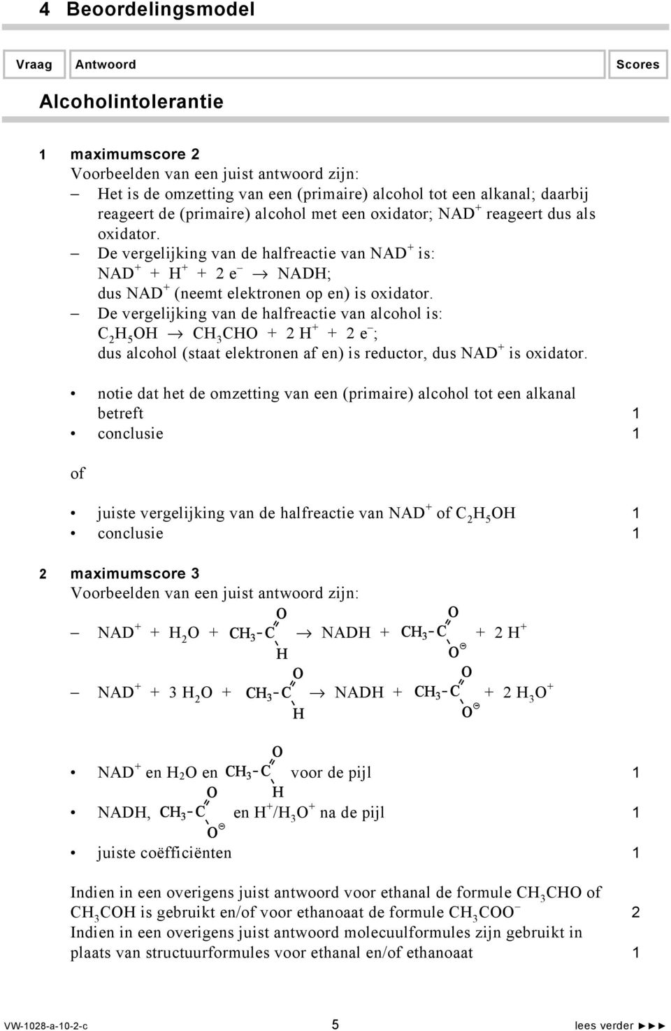 De vergelijking van de halfreactie van alcohol is: C 2 5 C 3 C + 2 + + 2 e ; dus alcohol (staat elektronen af en) is reductor, dus NAD + is oxidator.