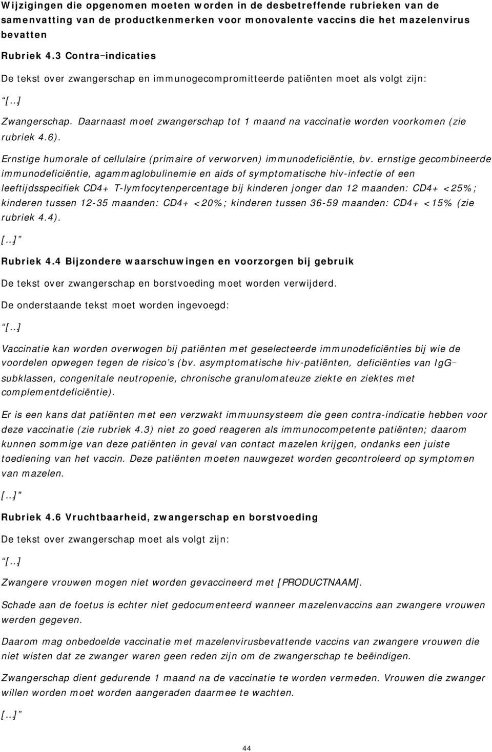 Ernstige humorale of cellulaire (primaire of verworven) immunodeficiëntie, bv.