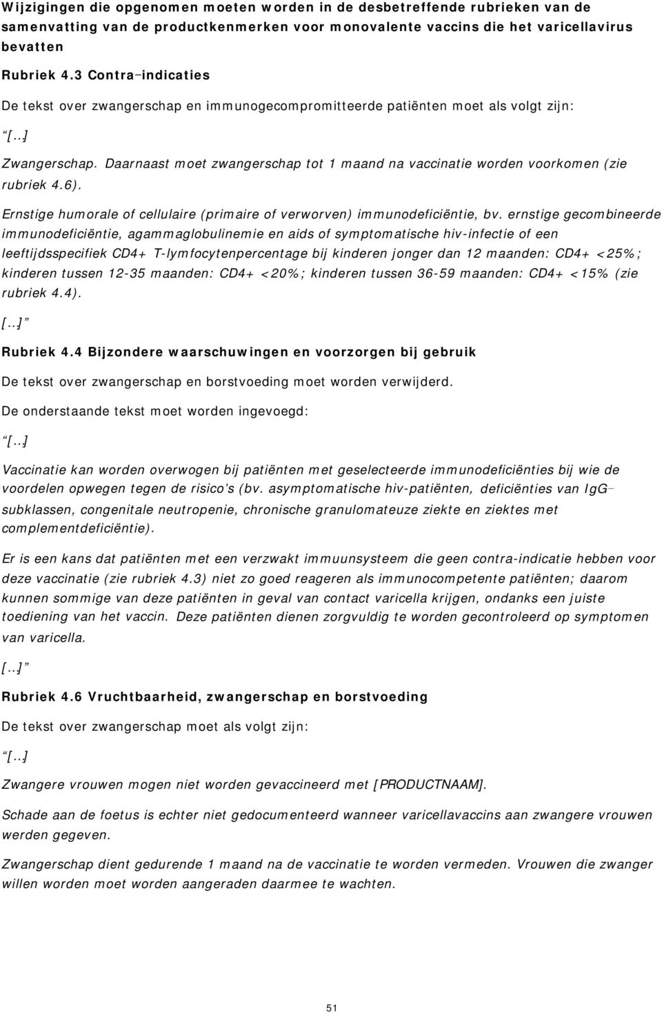 Ernstige humorale of cellulaire (primaire of verworven) immunodeficiëntie, bv.