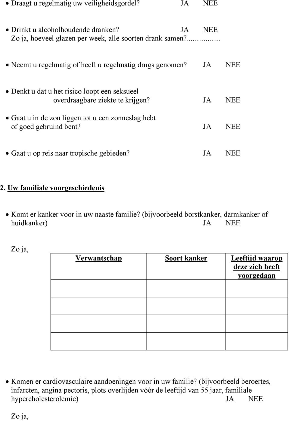 JA NEE Gaat u op reis naar tropische gebieden? JA NEE 2. Uw familiale voorgeschiedenis Komt er kanker voor in uw naaste familie?