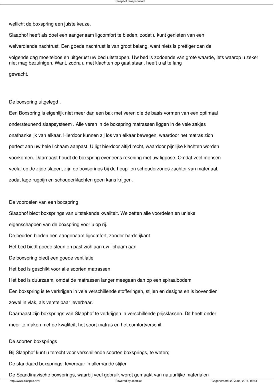 Uw bed is zodoende van grote waarde, iets waarop u zeker niet mag bezuinigen. Want, zodra u met klachten op gaat staan, heeft u al te lang gewacht. De boxspring uitgelegd.