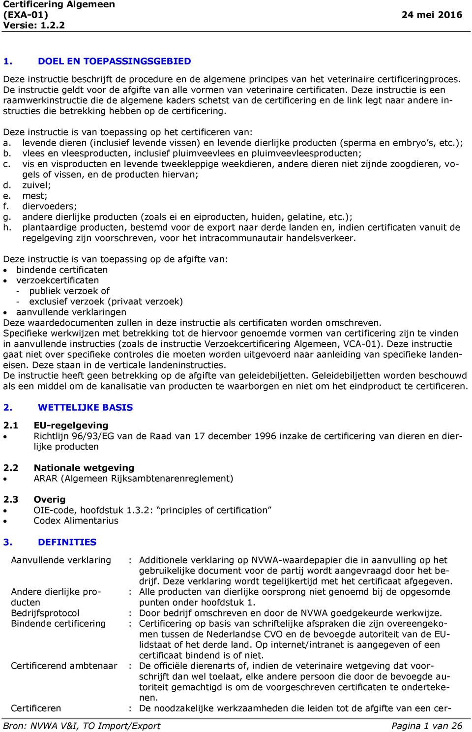 Deze instructie is een raamwerkinstructie die de algemene kaders schetst van de certificering en de link legt naar andere instructies die betrekking hebben op de certificering.