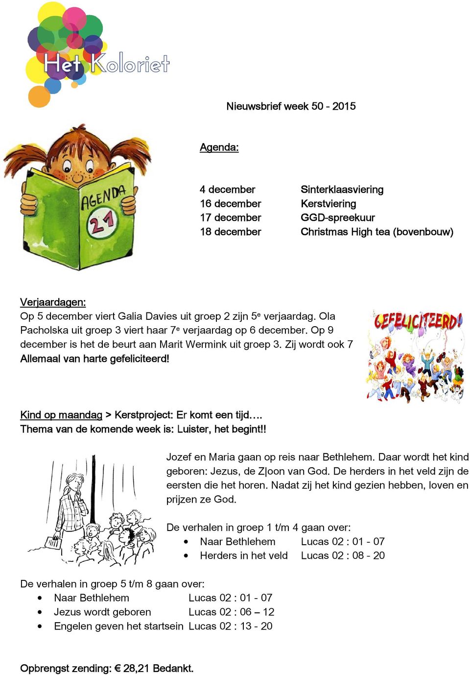 Zij wordt ook 7 Allemaal van harte gefeliciteerd! Kind op maandag > Kerstproject: Er komt een tijd. Thema van de komende week is: Luister, het begint!