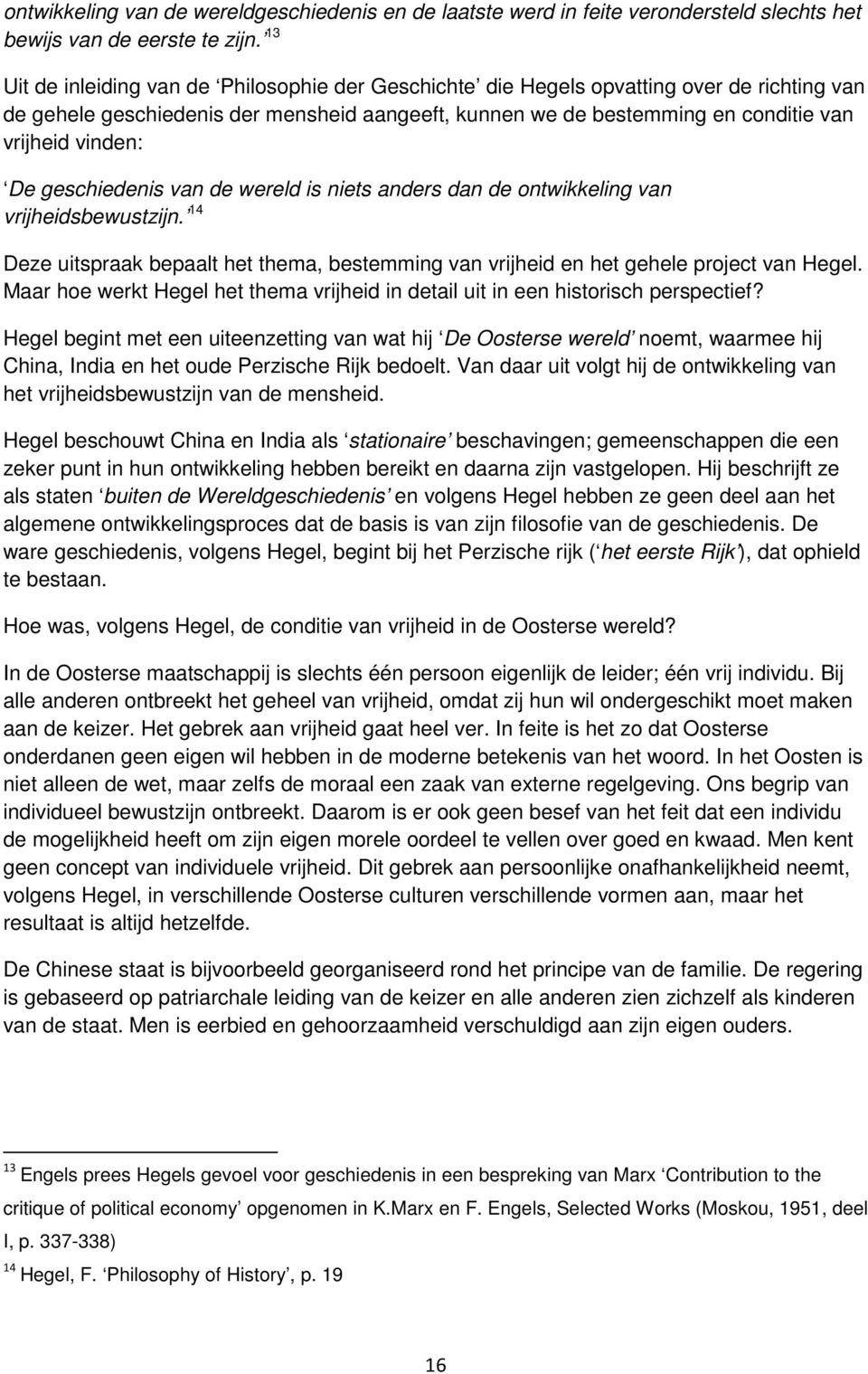 De geschiedenis van de wereld is niets anders dan de ontwikkeling van vrijheidsbewustzijn. 14 Deze uitspraak bepaalt het thema, bestemming van vrijheid en het gehele project van Hegel.