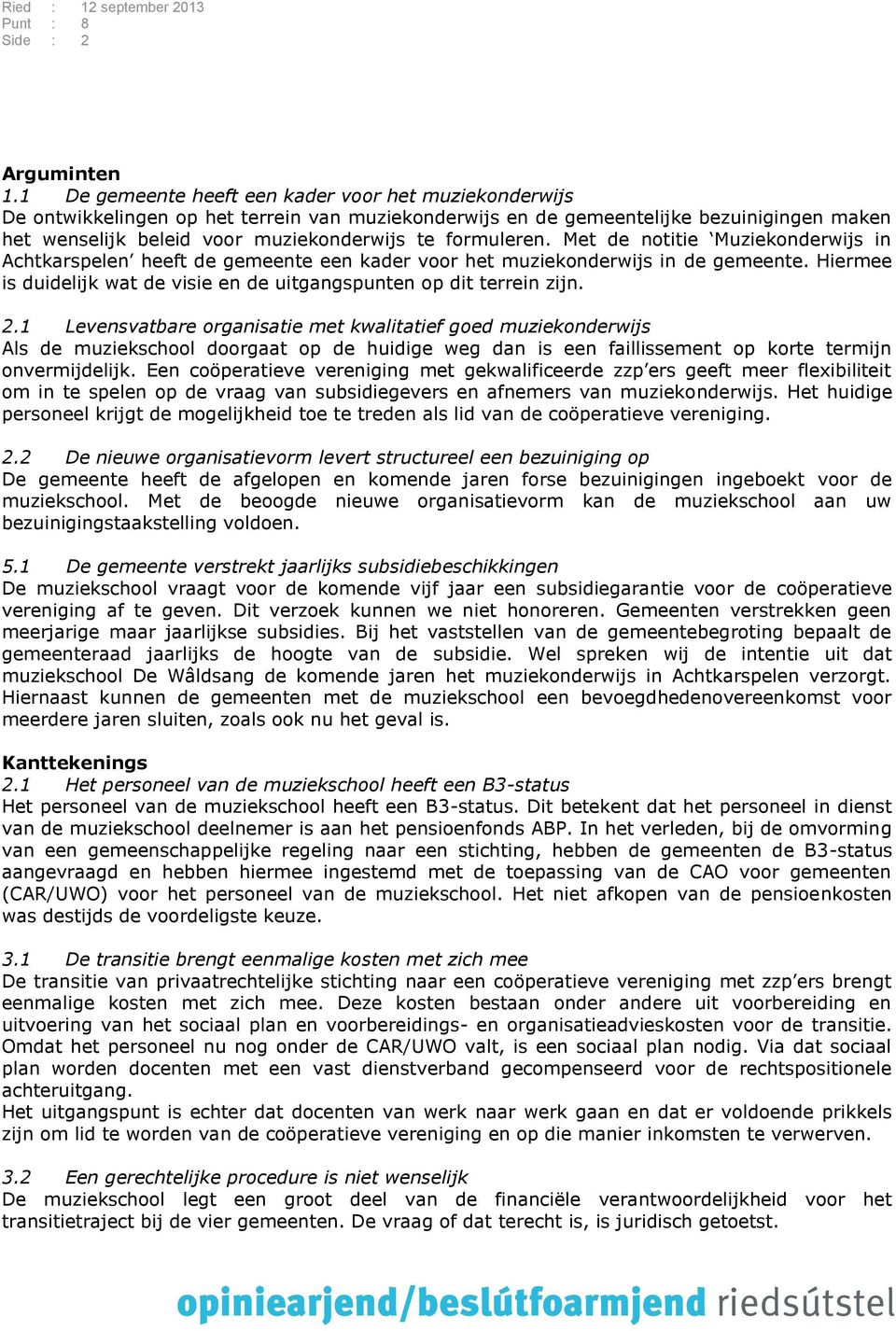 formuleren. Met de notitie Muziekonderwijs in Achtkarspelen heeft de gemeente een kader voor het muziekonderwijs in de gemeente.