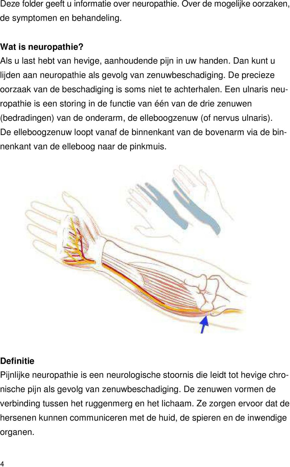 Een ulnaris neuropathie is een storing in de functie van één van de drie zenuwen (bedradingen) van de onderarm, de elleboogzenuw (of nervus ulnaris).