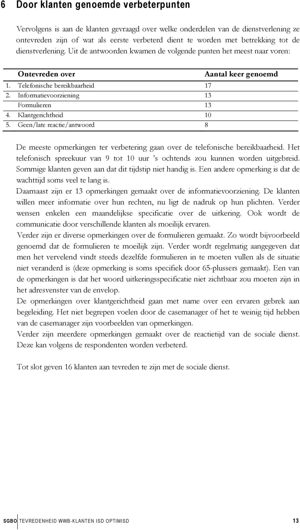 Klantgerichtheid 10 5. Geen/late reactie/antwoord 8 Aantal keer genoemd De meeste opmerkingen ter verbetering gaan over de telefonische bereikbaarheid.