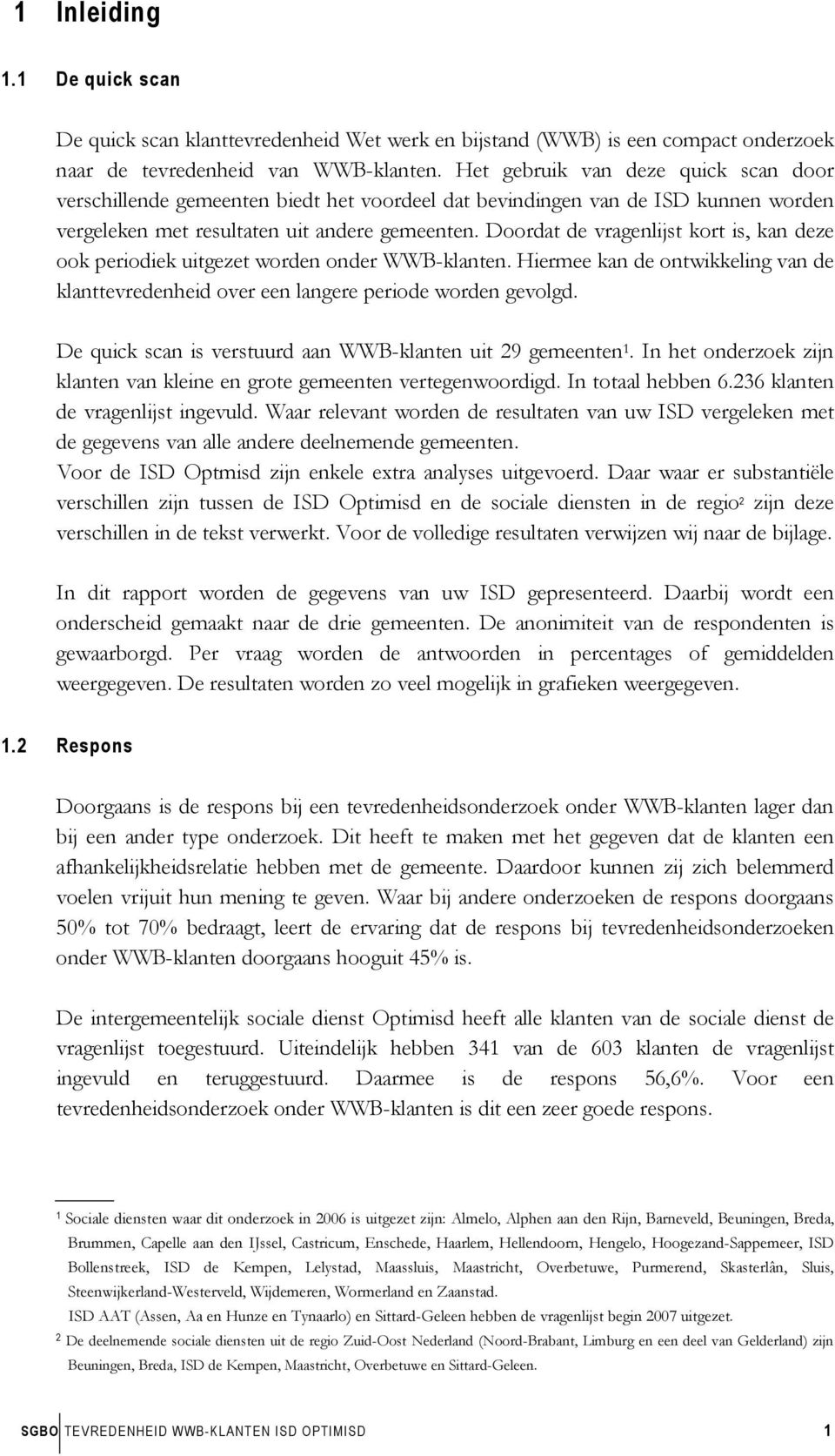 Doordat de vragenlijst kort is, kan deze ook periodiek uitgezet worden onder WWB-klanten. Hiermee kan de ontwikkeling van de klanttevredenheid over een langere periode worden gevolgd.