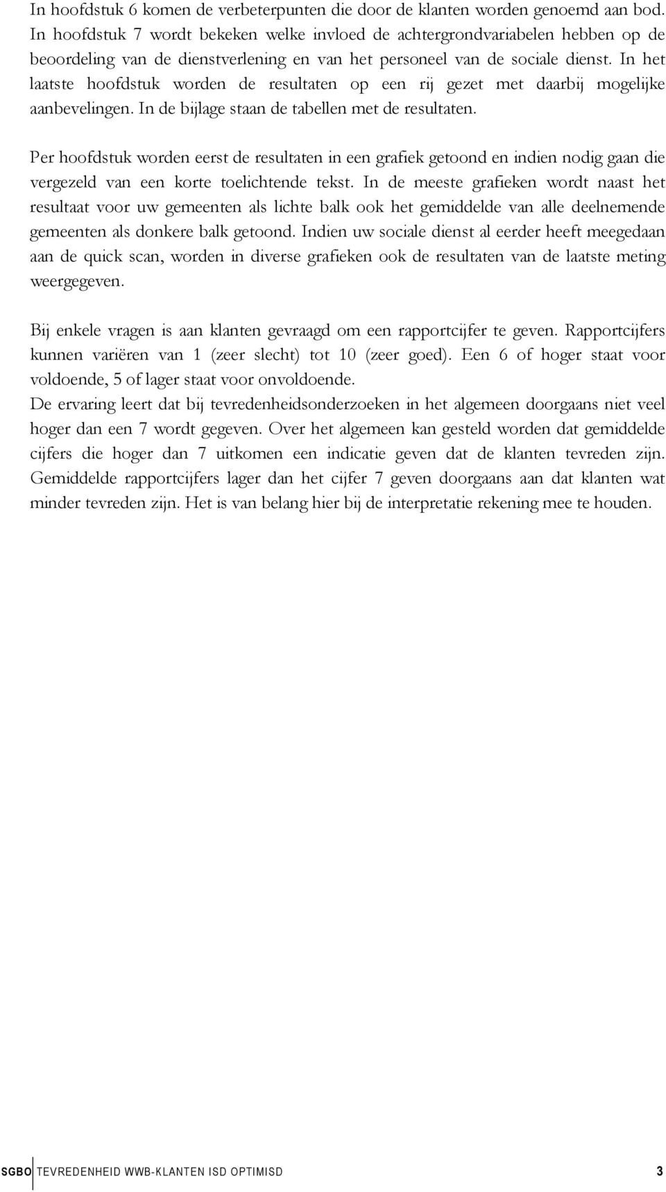 In het laatste hoofdstuk worden de resultaten op een rij gezet met daarbij mogelijke aanbevelingen. In de bijlage staan de tabellen met de resultaten.