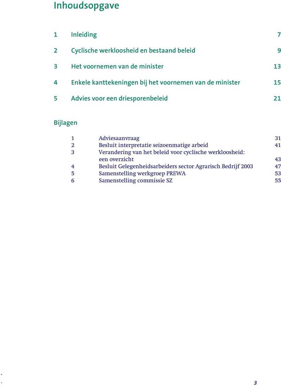 Besluit interpretatie seizoenmatige arbeid 41 3 Verandering van het beleid voor cyclische werkloosheid: een overzicht 43 4