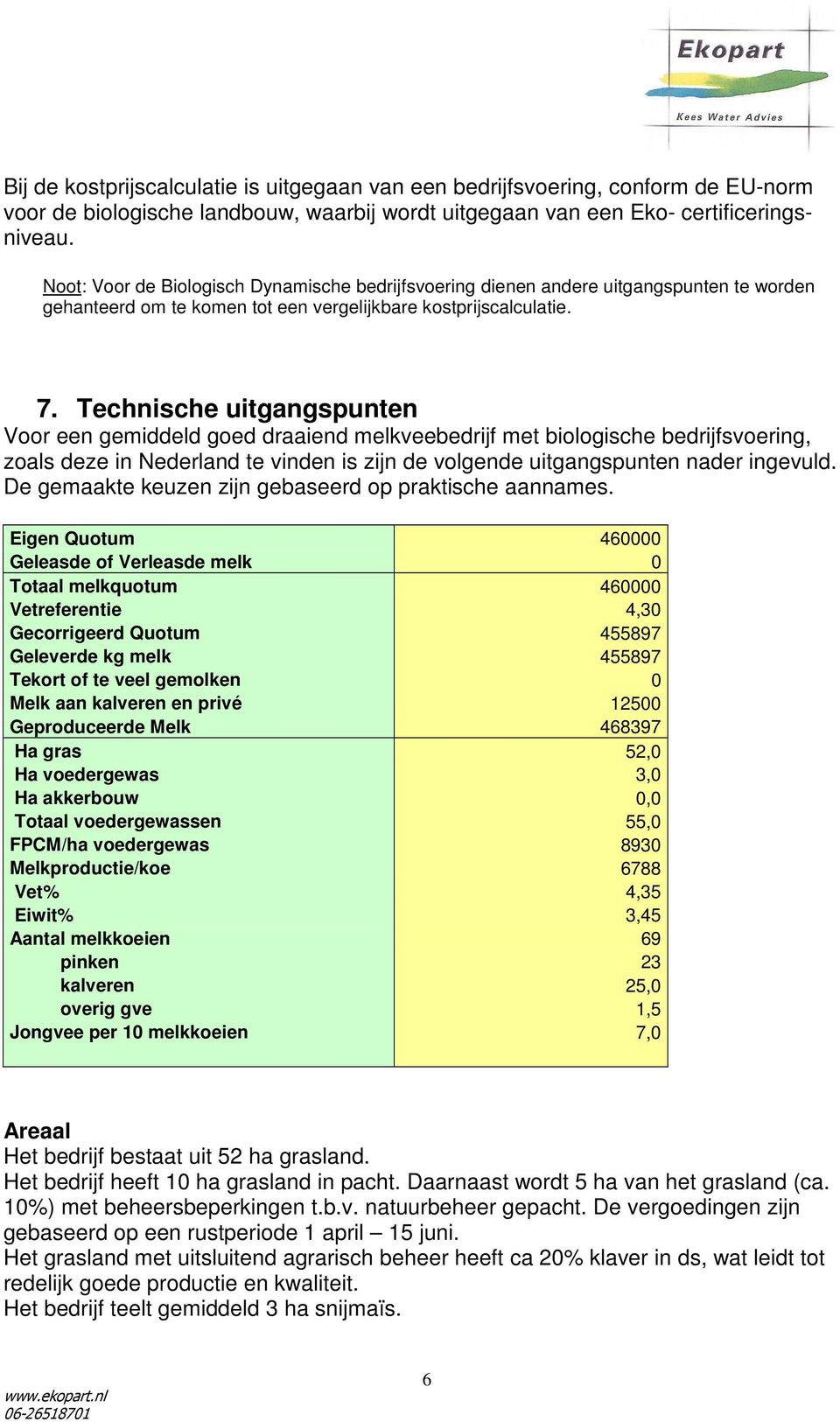 Technische uitgangspunten Voor een gemiddeld goed draaiend melkveebedrijf met biologische bedrijfsvoering, zoals deze in Nederland te vinden is zijn de volgende uitgangspunten nader ingevuld.