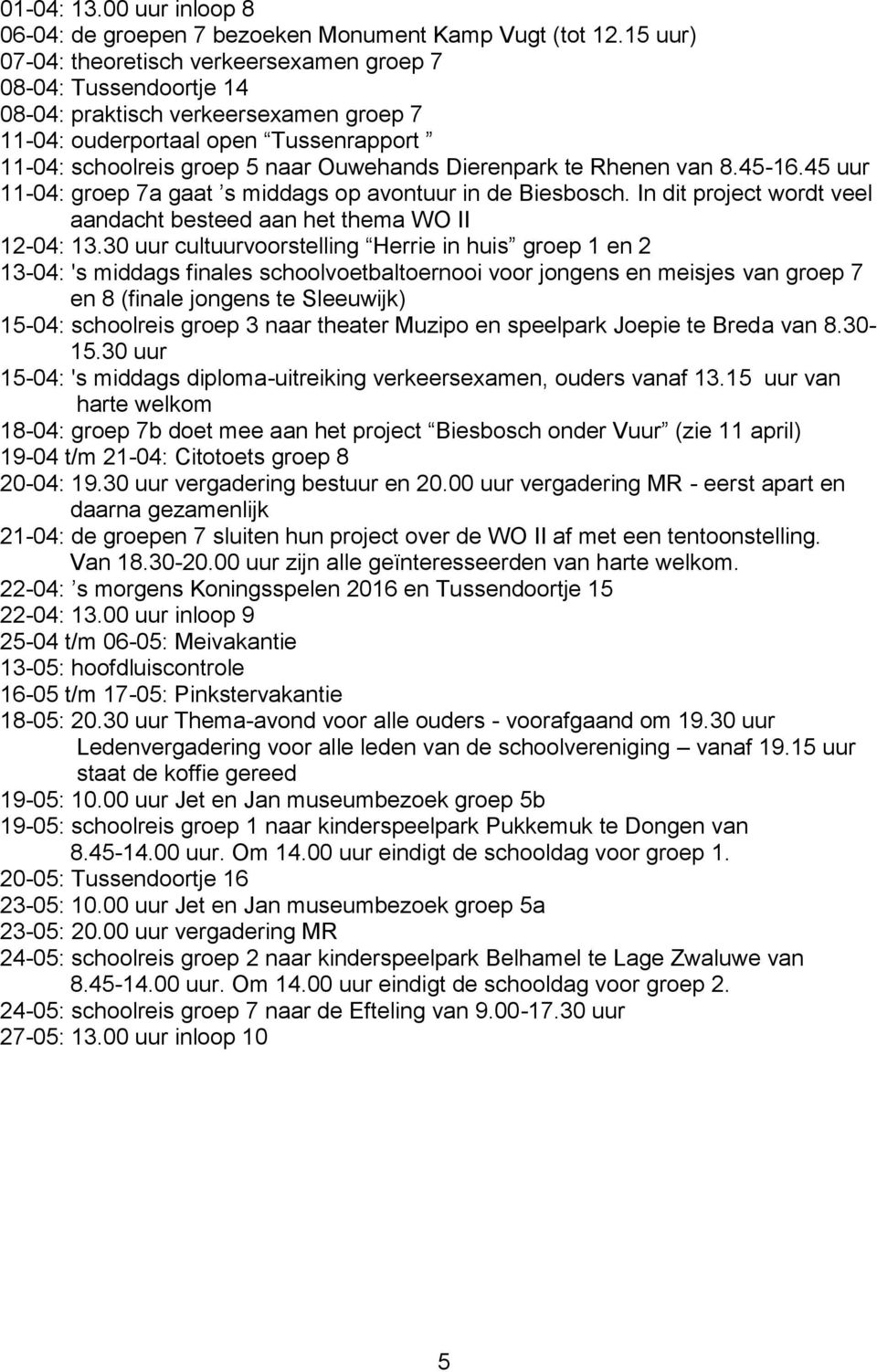 Dierenpark te Rhenen van 8.45-16.45 uur 11-04: groep 7a gaat s middags op avontuur in de Biesbosch. In dit project wordt veel aandacht besteed aan het thema WO II 12-04: 13.