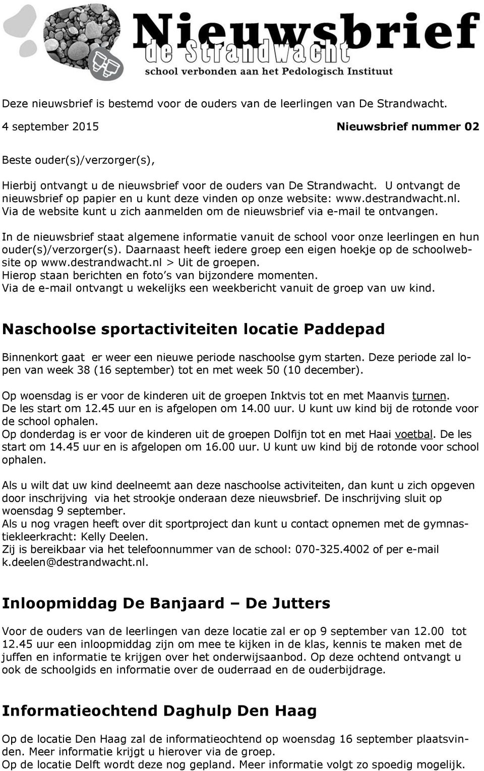 U ontvangt de nieuwsbrief op papier en u kunt deze vinden op onze website: www.destrandwacht.nl. Via de website kunt u zich aanmelden om de nieuwsbrief via e-mail te ontvangen.