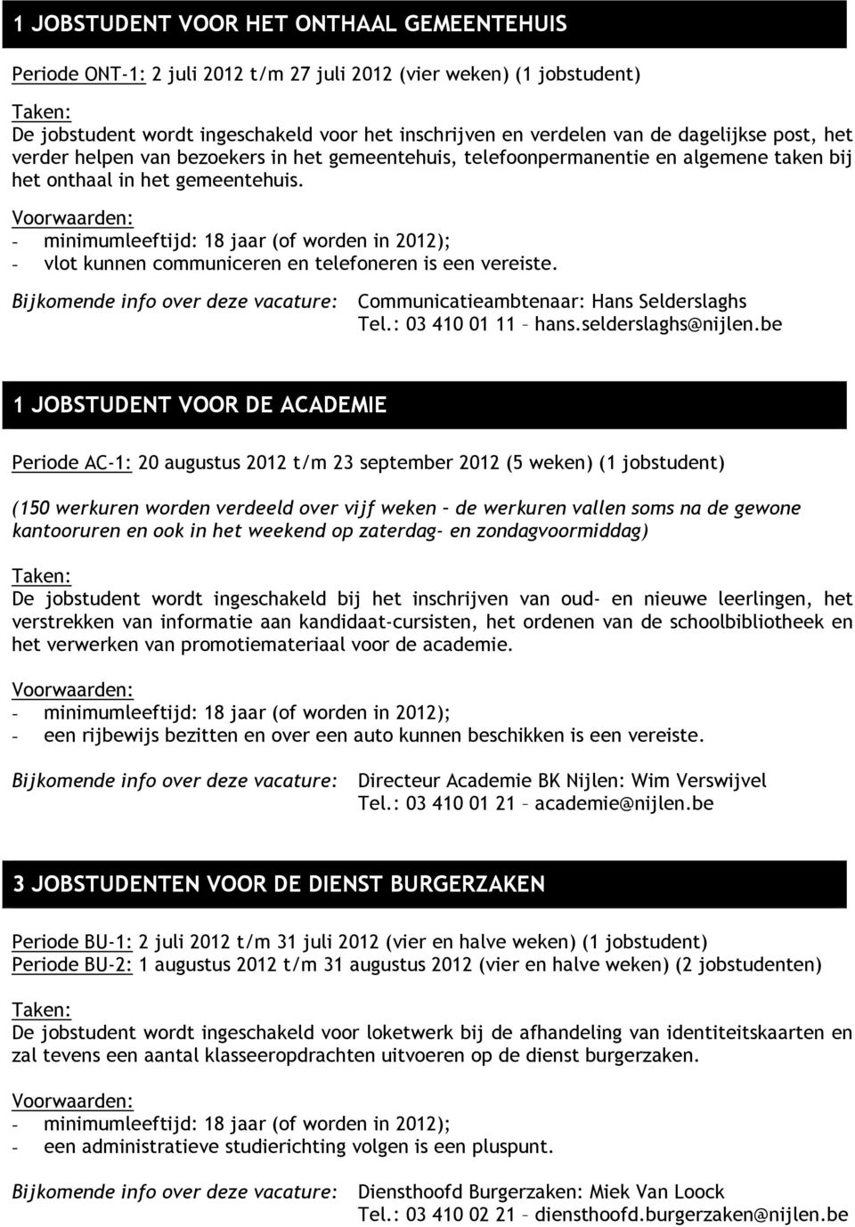 Bijkomende info over deze vacature: Communicatieambtenaar: Hans Selderslaghs Tel.: 03 410 01 11 hans.selderslaghs@nijlen.