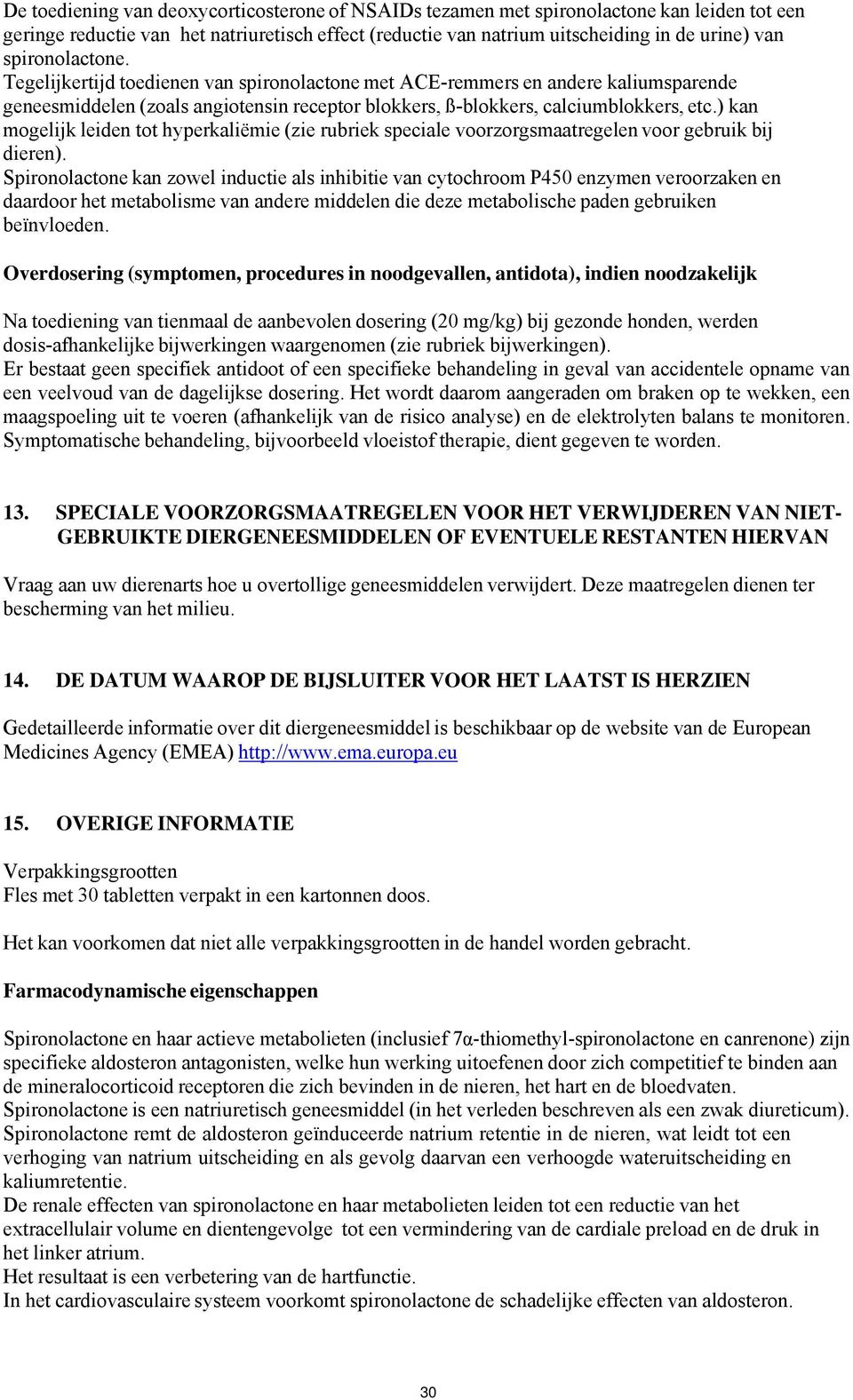 ) kan mogelijk leiden tot hyperkaliëmie (zie rubriek speciale voorzorgsmaatregelen voor gebruik bij dieren).